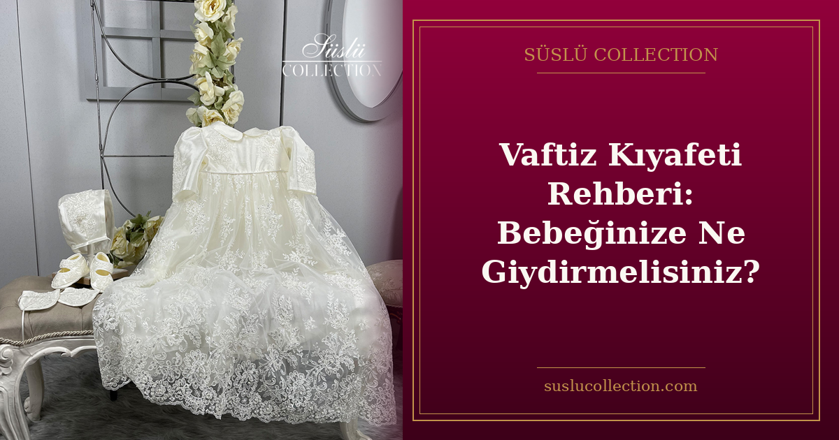 Vaftiz Kıyafeti Rehberi: Bebeğinize Ne Giydirmelisiniz?