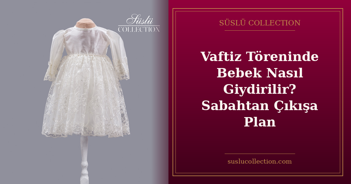 Vaftiz Töreninde Bebek Nasıl Giydirilir? Sabahtan Çıkışa Plan