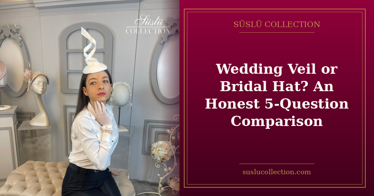 Wedding Veil or Bridal Hat? An Honest 5-Question Comparison