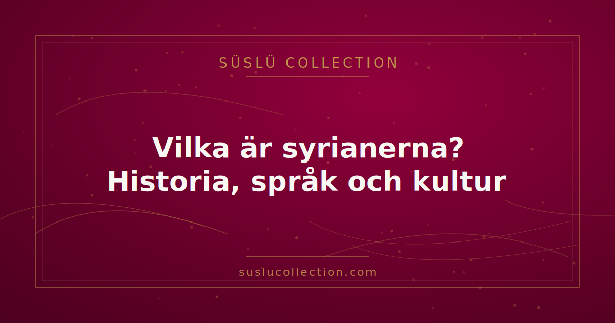 Vilka är syrianerna? Historia, språk och kultur