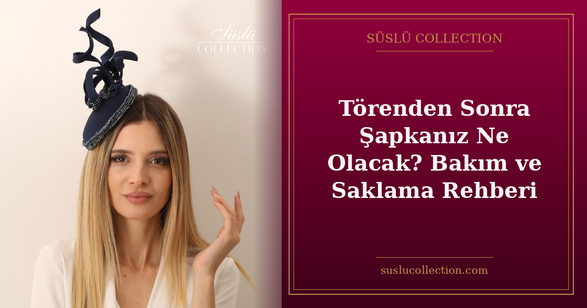 Törenden Sonra Şapkanız Ne Olacak? Bakım ve Saklama Rehberi