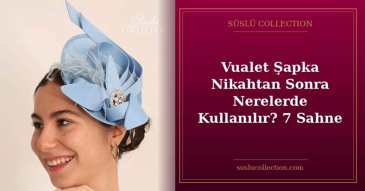 Vualet Şapka Nikahtan Sonra Nerelerde Kullanılır? 7 Sahne
