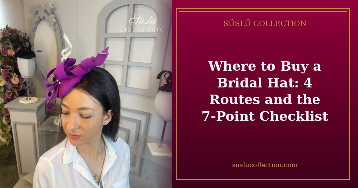 Where to Buy a Bridal Hat: 4 Routes and the 7-Point Checklist