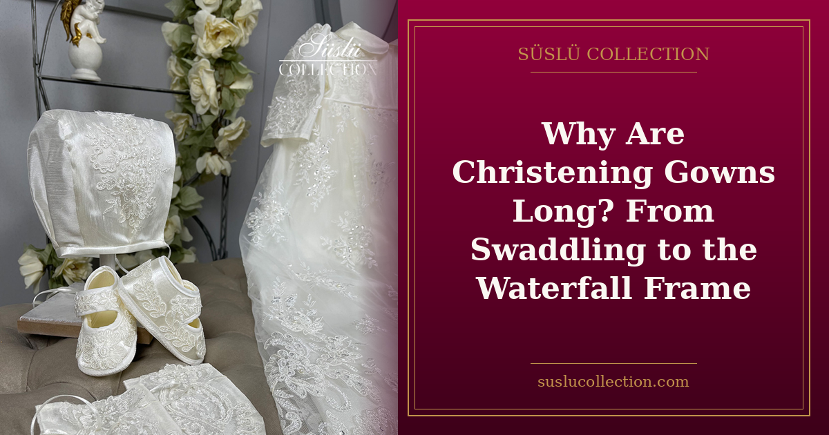Why Are Christening Gowns Long? From Swaddling to the Waterfall Frame