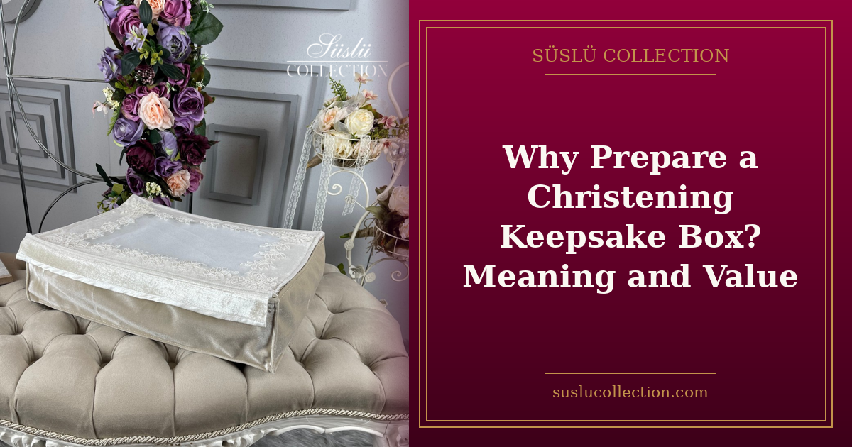 Why Prepare a Christening Keepsake Box? Meaning and Value