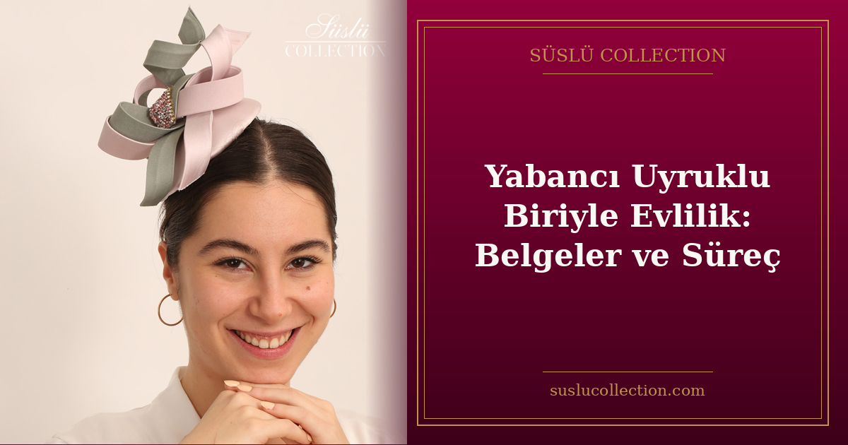 Yabancı Uyruklu Biriyle Evlilik: Belgeler ve Süreç