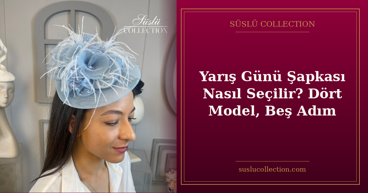 Yarış Günü Şapkası Nasıl Seçilir? Dört Model, Beş Adım